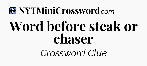 Solution: Word before steak or chaser - NYT Mini Crossword