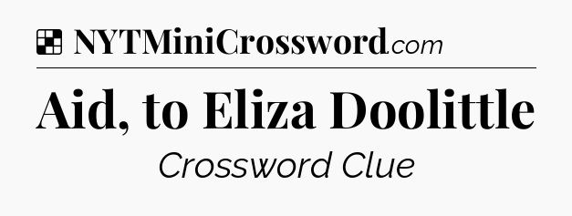 Solution: Aid, to Eliza Doolittle - NYT Crossword