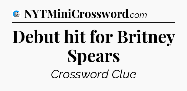 Debut hit for Britney Spears Crossword Clue