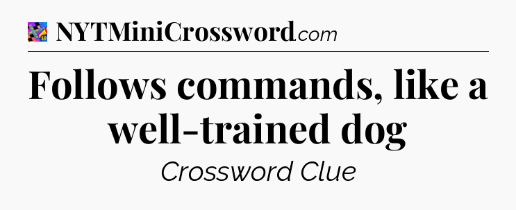 Follows commands, like a well-trained dog Crossword Clue