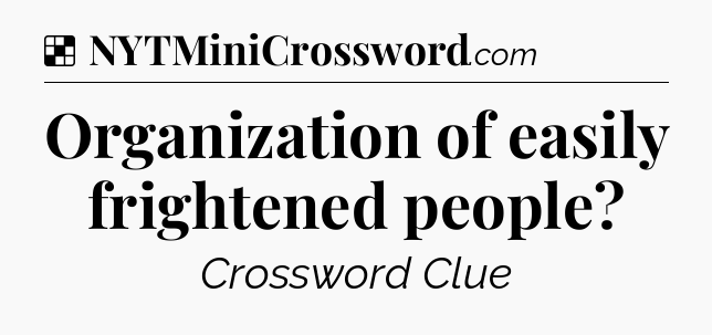 Solution: Organization of easily frightened people - NYT Crossword