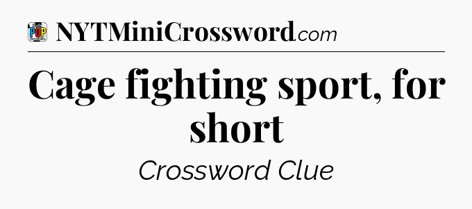 Cage fighting sport, for short Crossword Clue