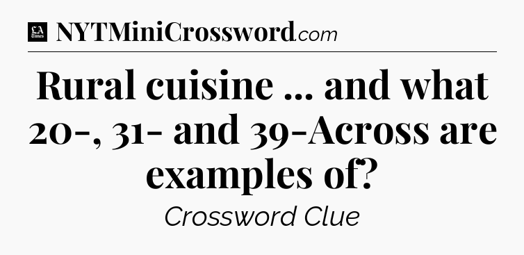 Rural cuisine ... and what 20-, 31- and 39-Across are examples of - LA Times Crossword