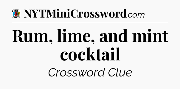 Rum, lime, and mint cocktail Crossword Clue