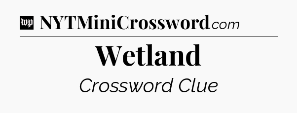 Wetland Crossword Clue