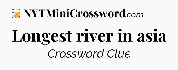 Longest river in asia - 7 Little Words