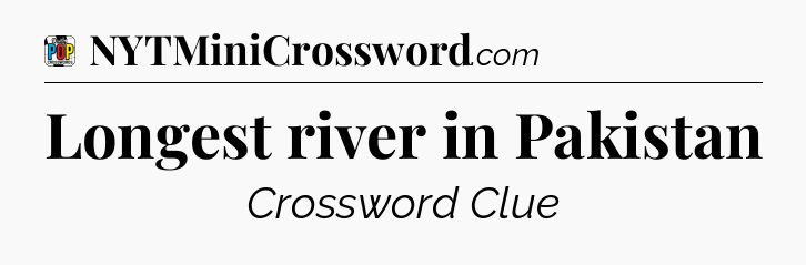 Longest river in Pakistan Crossword Clue