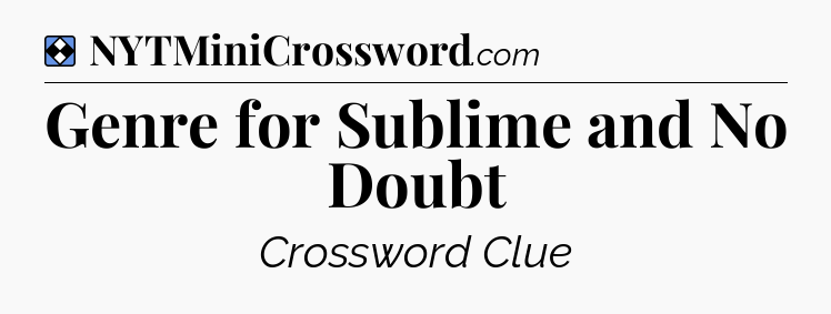 Solution: Genre for Sublime and No Doubt - NYT Mini Crossword