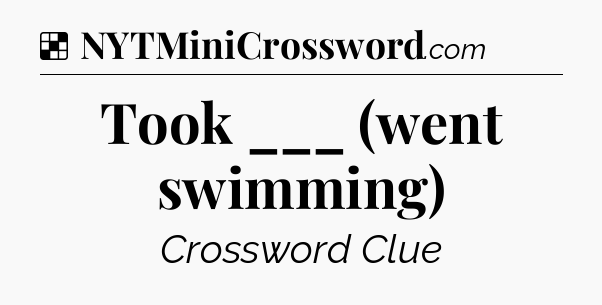 Solution: Took ___ (went swimming) - NYT Crossword