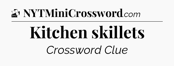 Kitchen skillets - Daily Themed Classic Crossword