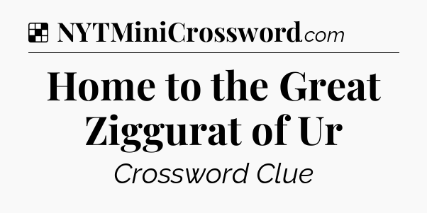 Solution: Home to the Great Ziggurat of Ur - NYT Crossword