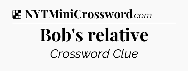 Solution: Bob's relative - NYT Crossword