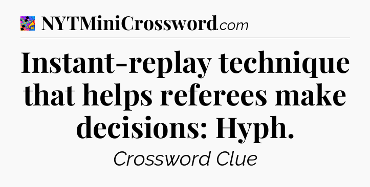 Instant-replay technique that helps referees make decisions: Hyph Crossword Clue