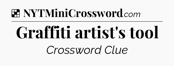 Solution: Graffiti artist's tool - NYT Crossword