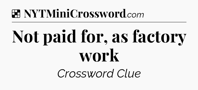 Solution: Not paid for, as factory work - NYT Crossword