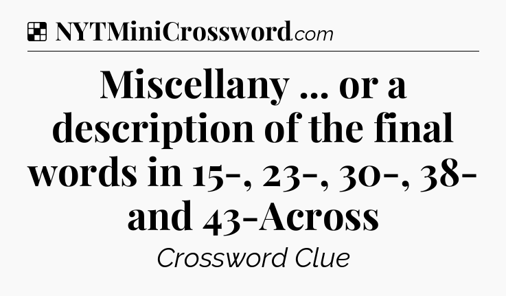 Solution: Miscellany ... or a description of the final words in 15-, 23-, 30-, 38- and 43-Across - NYT Crossword