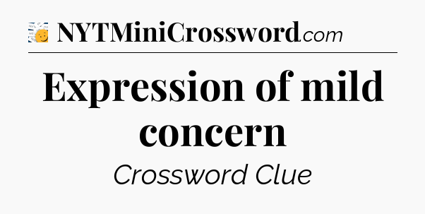 Expression of mild concern - 7 Little Words