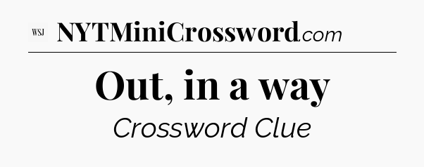 Out, in a way - WSJ Crossword