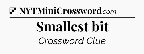 Solution: Smallest bit - NYT Crossword