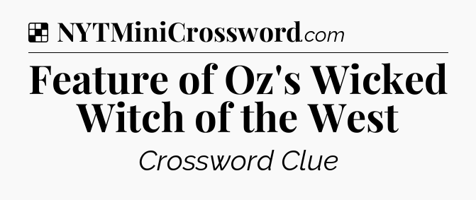 Solution: Feature of Oz's Wicked Witch of the West - NYT Crossword