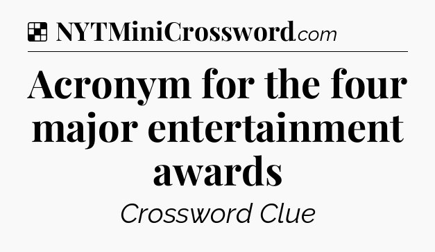 Solution: Acronym for the four major entertainment awards - NYT Crossword