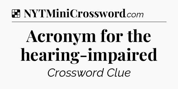 Solution: Acronym for the hearing-impaired - NYT Crossword