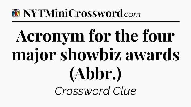 Acronym for the four major showbiz awards (Abbr.) Crossword Clue