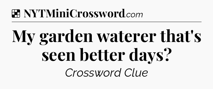 Solution: My garden waterer that's seen better days - NYT Crossword