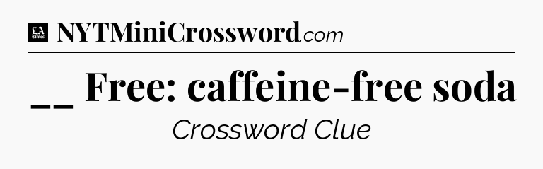 __ Free: caffeine-free soda - LA Times Crossword