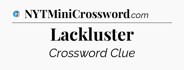 Lackluster Crossword Clue