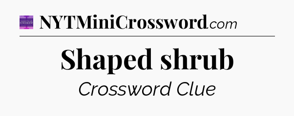 Shaped shrub - Thomas Joseph Crossword
