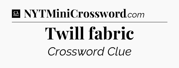 Twill fabric - LA Times Crossword