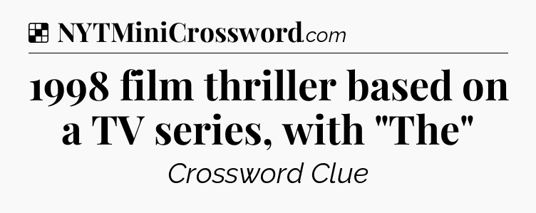 Solution: 1998 film thriller based on a TV series, with 