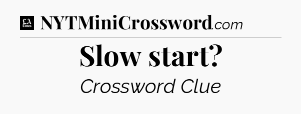 Slow start - LA Times Crossword