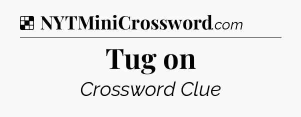 Solution: Tug on - NYT Crossword