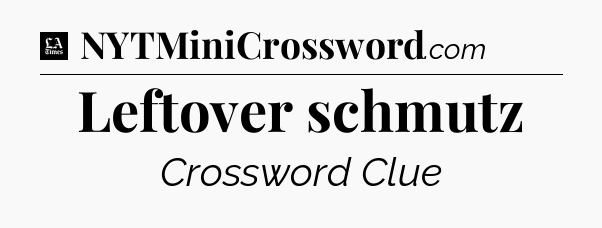 Leftover schmutz - LA Times Crossword