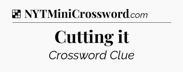 Solution: Cutting it - NYT Crossword