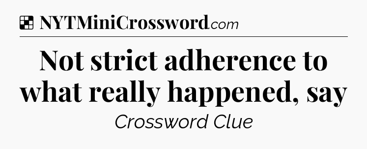 Solution: Not strict adherence to what really happened, say - NYT Crossword