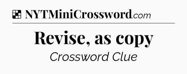 Solution: Revise, as copy - NYT Crossword