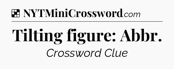 Solution: Tilting figure: Abbr - NYT Crossword