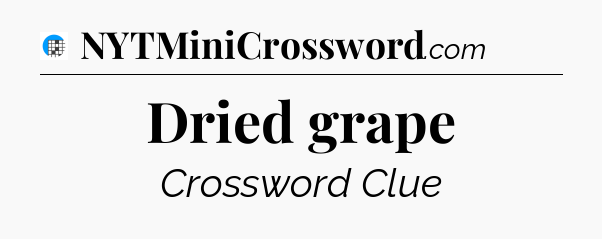 Dried grape Crossword Clue