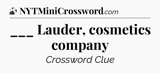 ___ Lauder, cosmetics company - Daily Themed Classic Crossword