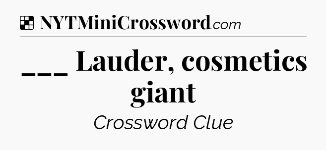 Solution: ___ Lauder, cosmetics giant - NYT Crossword