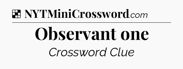 Solution: Observant one - NYT Crossword