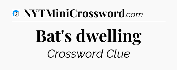 Bat's dwelling Crossword Clue