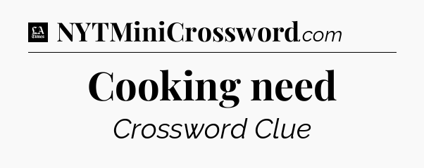 Cooking need - LA Times Crossword