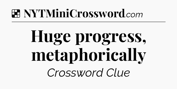 Solution: Huge progress, metaphorically - NYT Crossword