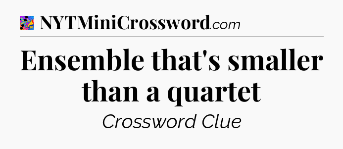 Ensemble that's smaller than a quartet Crossword Clue
