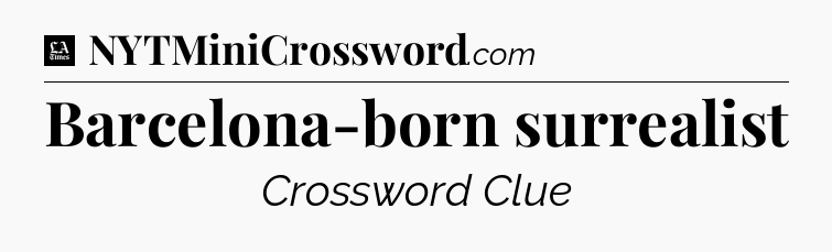 Barcelona-born surrealist - LA Times Crossword