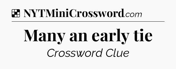 Solution: Many an early tie - NYT Crossword